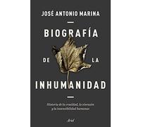 Biografía de la inhumanidad: Historia de la crueldad, la sinrazón y la insensibilidad humanas (Ariel)
