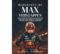 Biografía De Max Verstappen: Cómo un niño de Limburgo se convirtió en el rival al que todos temen: Una inspiradora historia real de sacrificio y velocidad
