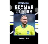 BIOGRAFÍA DE NEYMAR JUNIOR: De los sueños callejeros al centro de atención global (Born to Play: Modern Football Icons)