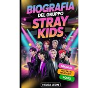Biografia del gruppo Stray Kids: La storia completa di Bang Chan, Lee Know, Changbin, Hyunjin, Han, Felix, Seungmin e I.N - con 101 fatti nascosti, storie non raccontate e divertenti quiz per i fan
