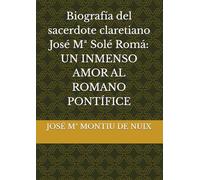 Biografía del sacerdote claretiano José Mª Solé Romá: UN INMENSO AMOR AL ROMANO PONTÍFICE