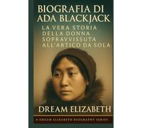 Biografia di Ada Blackjack: La vera storia della donna sopravvissuta all'Artico da sola (BIOGRAPHY OF THE WOMEN WHO DARED SERIES)