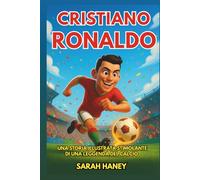 Biografia di Cristiano Ronaldo: Un'avvincente storia illustrata di una leggenda del calcio: da Madeira alla più grande superstar del calcio mondiale, con curiosità, lezioni di vita e quiz per bambini.