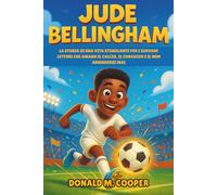 Biografia di Jude Bellingham: La storia di una vita stimolante per i giovani lettori che amano il calcio, il coraggio e il non arrendersi mai