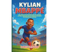 Biografia di Kylian Mbappé: Una storia di calcio stimolante per i giovani lettori: il ragazzo che ha lavorato duramente per diventare un campione