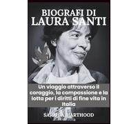BIOGRAFIA DI LAURA SANTI: Un viaggio attraverso il coraggio, la compassione e la lotta per i diritti di fine vita in Italia