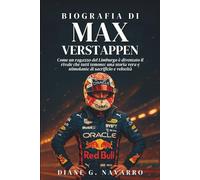 Biografia Di Max Verstappen: Come un ragazzo del Limburgo è diventato il rivale che tutti temono: una storia vera e stimolante di sacrificio e velocità