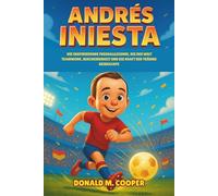 Biografie von Andrés Iniesta: Die inspirierende Fußballlegende, die der Welt Teamwork, Bescheidenheit und die Kraft der Träume beibrachte