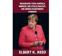 BIOGRAFIE VON ANGELA MERKEL DIE STILLE MACHT, DIE EINEN KONTINENT FORMTE: Wie eine Wissenschaftlerin, die zur Führungspersönlichkeit wurde, die ... Widerstandskraft und Strategie neu definierte