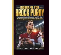 BIOGRAFIE VON BROCK PURDY: Vom ungedrafteten Außenseiter zum NFL-Star - Der Aufstieg eines unermüdlichen Quarterbacks