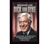 BIOGRAFIE VON DICK VAN DYKE: Lachen, Musik und Magie - Die unerzählte Geschichte einer Hollywood-Legende, die Freude und Langlebigkeit definierte 2025