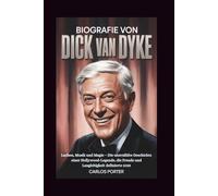 BIOGRAFIE VON DICK VAN DYKE: Lachen, Musik und Magie - Die unerzählte Geschichte einer Hollywood-Legende, die Freude und Langlebigkeit definierte 2025