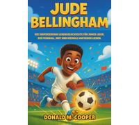 Biografie von Jude Bellingham: Die inspirierende Lebensgeschichte für junge Leser, die Fußball, Mut und niemals Aufgeben lieben.