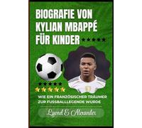 Biografie von Kylian Mbappé für Kinder: Wie ein französischer Träumer zur Fußballlegende wurde