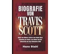 BIOGRAFIE VON TRAVIS SCOTT: Hinter den Bühnen Lichtern und Studio türen: Erkundung der Musik, des Ruhms und des Lebensstils des Rap-Phänomens 2025