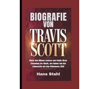 BIOGRAFIE VON TRAVIS SCOTT: Hinter den Bühnen Lichtern und Studio türen: Erkundung der Musik, des Ruhms und des Lebensstils des Rap-Phänomens 2025