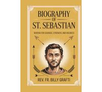 BIOGRAPH OF ST. SEBASTIAN: Novena for Courage, Strength, and Holiness