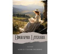 Biographia Literaria: Unlocking the Mind of a Literary Genius. Coleridge's Biographia Literaria. The Original Classic (annotated)
