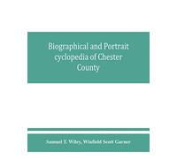 Biographical and portrait cyclopedia of Chester County, Pennsylvania, comprising a historical sketch of the county. Together with more than five ... men and leading citizens of the county