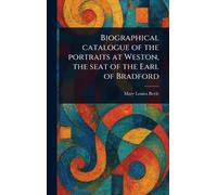 Biographical Catalogue of the Portraits at Weston, the Seat of the Earl of Bradford