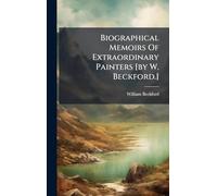 Biographical Memoirs Of Extraordinary Painters [by W. Beckford.]