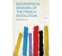 Biographical Memoirs of the French Revolution (Volume 1)