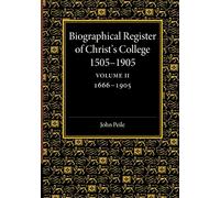 Biographical Register of Christ's College, 1505-1905: Volume 2, 1666-1905: And of the Earlier Foundation, God's House, 1448-1505