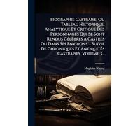 Biographie Castraise, Ou Tableau Historique, Analytique Et Critique Des Personnages Qui Se Sont Rendus CÃ(c)lèbres A Castres Ou Dans Ses Environs ... ... Et AntiquitÃ(c)s Castraises, Volume 3...