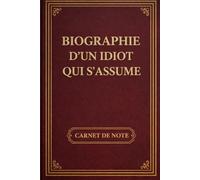 Biographie d’un idiot qui s’assume: Le carnet parfait pour noter tout ce que tu préfèrerais oublier