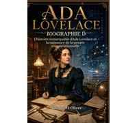 BIOGRAPHIE D'ADA LOVELACE: L'histoire remarquable d'Ada Lovelace et la naissance de la pensée computationnelle