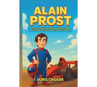 Biographie d'Alain Prost: Une histoire illustrée inspirante du professeur de vitesse pour les jeunes lecteurs qui aiment les voitures et l'aventure