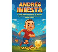 Biographie d'Andrés Iniesta: La légende inspirante du football qui a enseigné au monde le travail d'équipe, l'humilité et le pouvoir des rêves