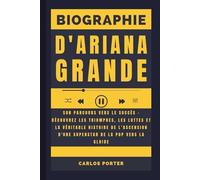 Biographie d'Ariana Grande: Son parcours vers le succès - Découvrez les triomphes, les luttes et la véritable histoire de l'ascension d'une superstar de la pop vers la gloire