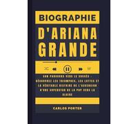 Biographie d'Ariana Grande: Son parcours vers le succès - Découvrez les triomphes, les luttes et la véritable histoire de l'ascension d'une superstar de la pop vers la gloire