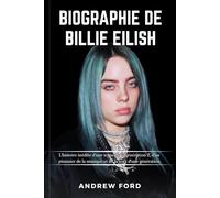 Biographie de Billie Eilish: L'histoire inédite d'une icône de la génération Z, d'un pionnier de la musique et de la voix d'une génération