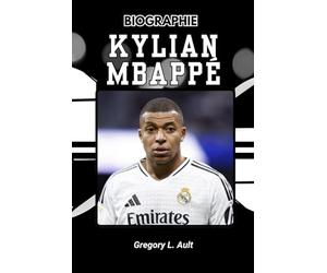 BIOGRAPHIE DE KYLIAN MBAPPÉ: Comment il a redéfini l'ambition, la vitesse et le succès (Born to Play: Modern Football Icons)