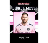 BIOGRAPHIE DE LIONEL MESSI: Un voyage de génie, de courage et de grandeur (Born to Play: Modern Football Icons)