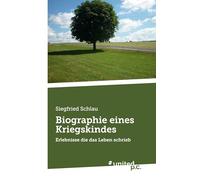 Biographie eines Kriegskindes: Erlebnisse die das Leben schrieb