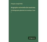 Biographie universelle des musiciens: Et bibliographie générale de la musique, Tome 1