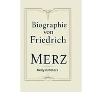 BIOGRAPHIE VON FRIEDRICH MERZ: Eine Reise durch Politik, Macht und Wandel Inhaltsverzeichnis