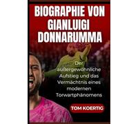 Biographie von Gianluigi Donnarumma: Der außergewöhnliche Aufstieg und das Vermächtnis eines modernen Torwartphänomens