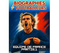 Biographies de footballeurs français : Partie 1: Un livre de football pour enfants avec des histoires inspirantes et des anecdotes sur l’équipe de France