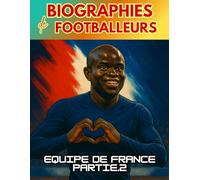 Biographies de footballeurs français : Partie 2: Livre illustré de sport pour enfants avec histoires vraies, moments marquants, exploits inspirants et secrets des joueurs des Bleus