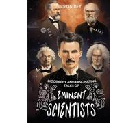Biography and Fascinating Tales of Eminent Scientists: Exploring the Curious Minds of Famous Scientists