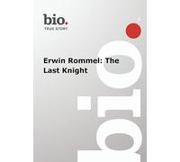 Biography -- Biography Erwin Rommel: The Last Knight
