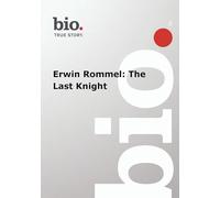 Biography -- Biography Erwin Rommel: The Last Knight