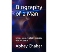 Biography of a man: Simple story, relatable to every man out there...