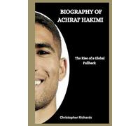 BIOGRAPHY OF ACHRAF HAKIMI: The Rise of a Global Fullback