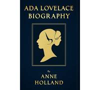 BIOGRAPHY OF ADA LOVELACE: THE WOMAN WHO IMAGINED THE DIGITAL AGE