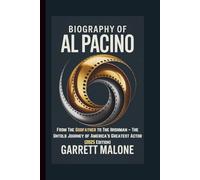 BIOGRAPHY OF AL PACINO: From The Godfather to The Irishman - The Untold Journey of America’s Greatest Actor (2025 Edition)
